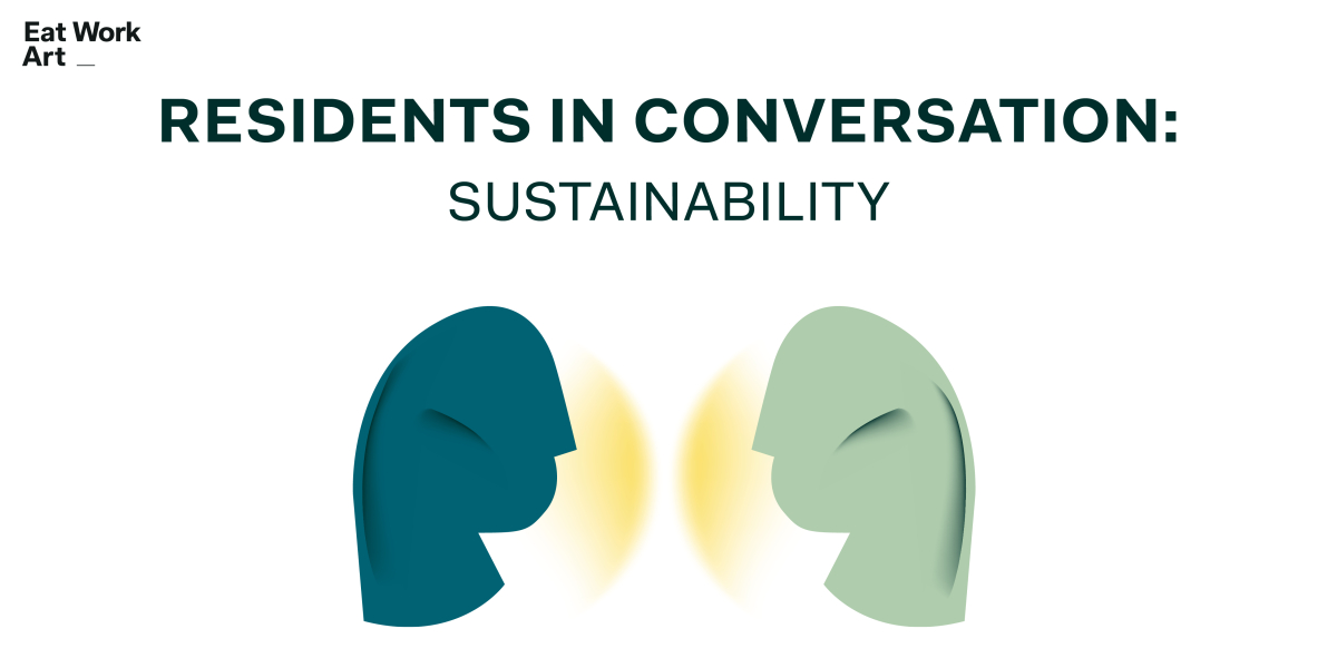 Eat Work Art 'Residents in Conversation Series': Sustainability